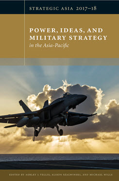 Strategic Asia 2017–18: Power, Ideas, and Military Strategy in the Asia-Pacific